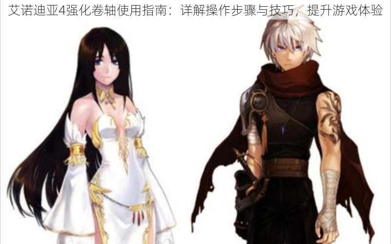 艾诺迪亚4强化卷轴使用指南:详解操作步骤与技巧,提升游戏体验