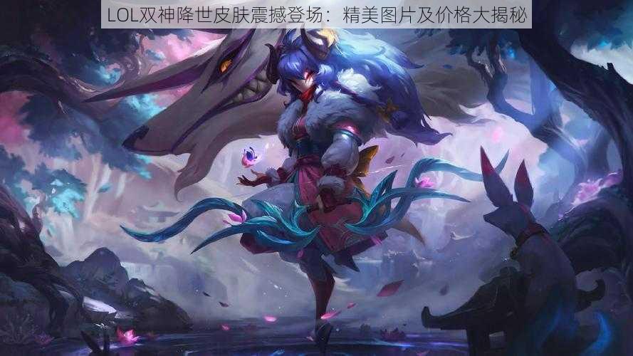 LOL双神降世皮肤震撼登场:精美图片及价格大揭秘
